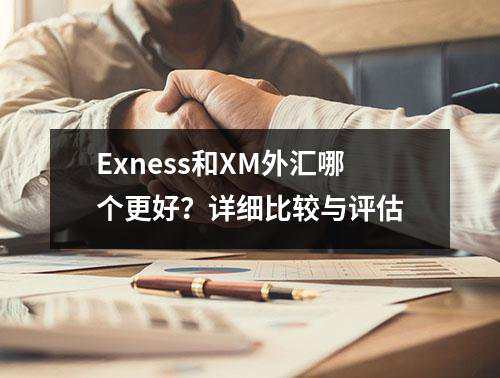 Exness和XM外汇哪个更好？详细比较与评估